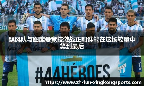 飓风队与图库曼竞技激战正酣谁能在这场较量中笑到最后